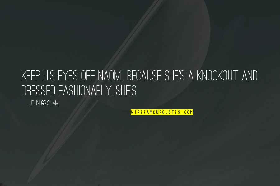 Fashionably Quotes By John Grisham: Keep his eyes off Naomi. Because she's a