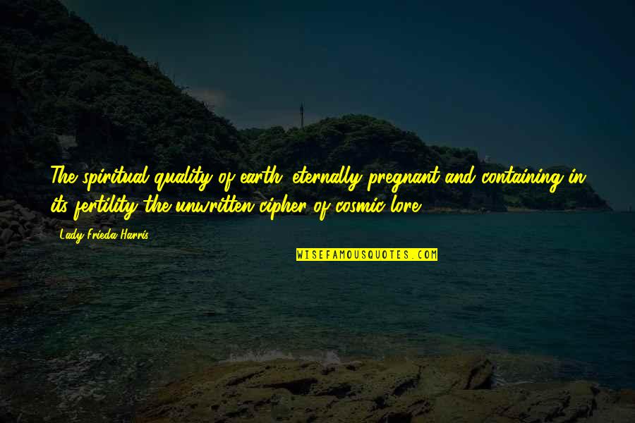 Fashionbeans Quotes By Lady Frieda Harris: The spiritual quality of earth: eternally pregnant and