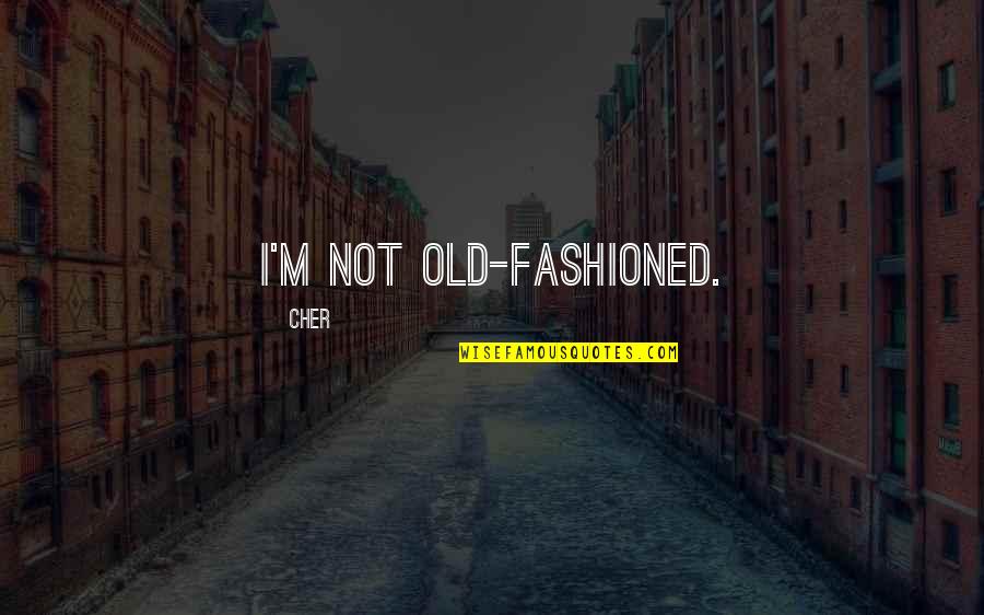 Fashioned Quotes By Cher: I'm not old-fashioned. Fashioned Quotes By Cher: I'm not old-fashioned.