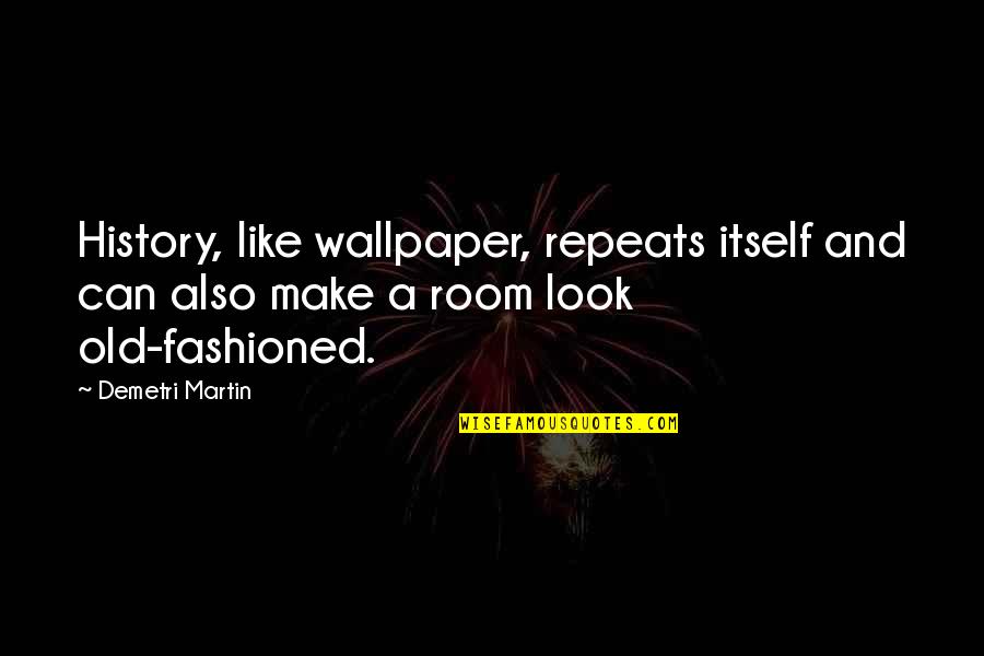 Fashioned Quotes By Demetri Martin: History, like wallpaper, repeats itself and can also