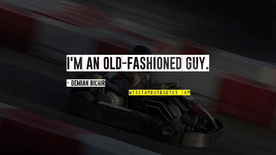Fashioned Quotes By Demian Bichir: I'm an old-fashioned guy.
