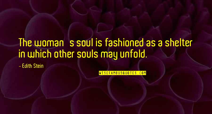 Fashioned Quotes By Edith Stein: The woman's soul is fashioned as a shelter