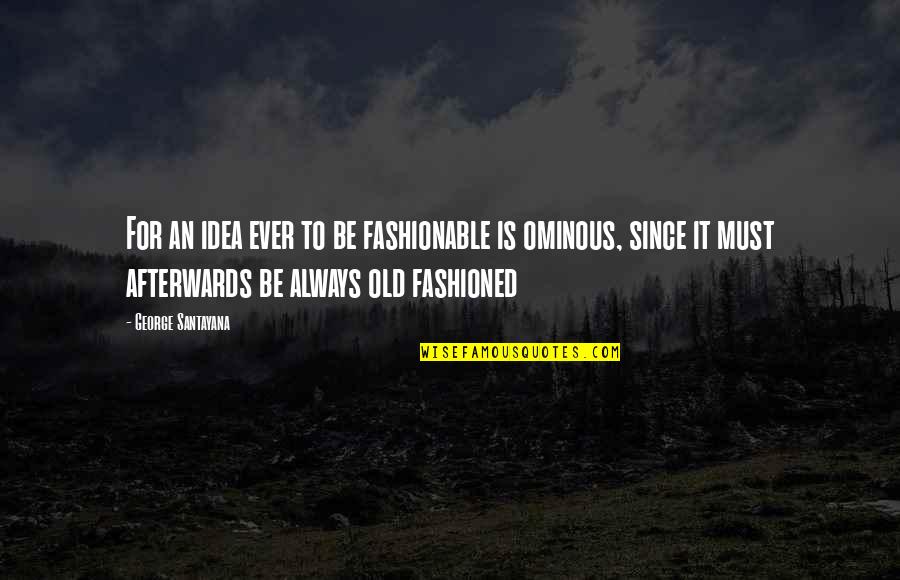 Fashioned Quotes By George Santayana: For an idea ever to be fashionable is Fashioned Quotes By George Santayana: For an idea ever to be fashionable is