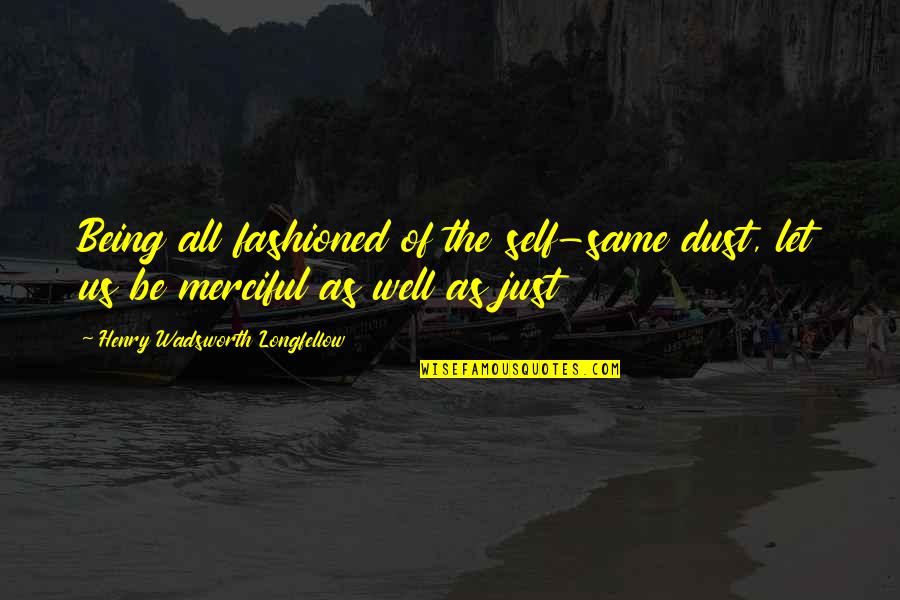 Fashioned Quotes By Henry Wadsworth Longfellow: Being all fashioned of the self-same dust, let