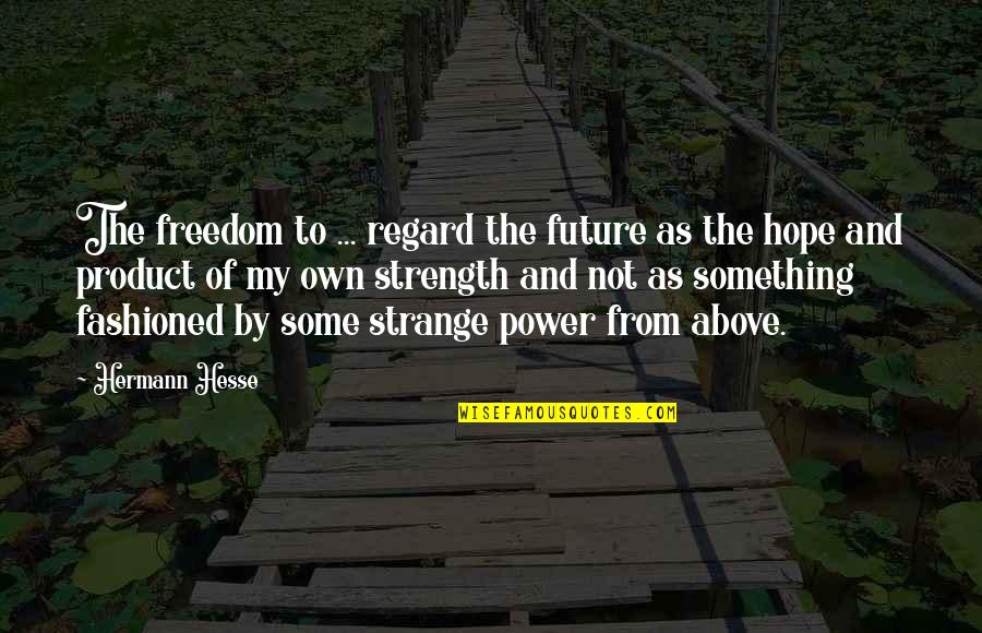 Fashioned Quotes By Hermann Hesse: The freedom to ... regard the future as