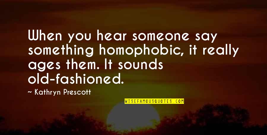 Fashioned Quotes By Kathryn Prescott: When you hear someone say something homophobic, it