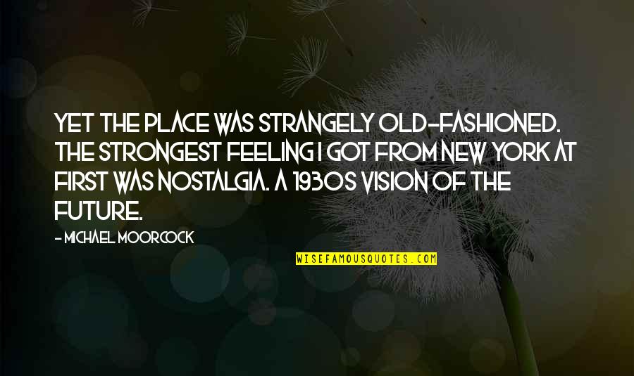 Fashioned Quotes By Michael Moorcock: Yet the place was strangely old-fashioned. The strongest