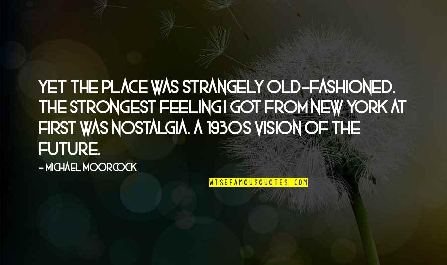 Fashioned Quotes By Michael Moorcock: Yet the place was strangely old-fashioned. The strongest Fashioned Quotes By Michael Moorcock: Yet the place was strangely old-fashioned. The strongest