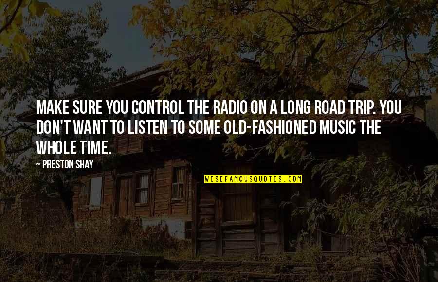 Fashioned Quotes By Preston Shay: Make sure you control the radio on a