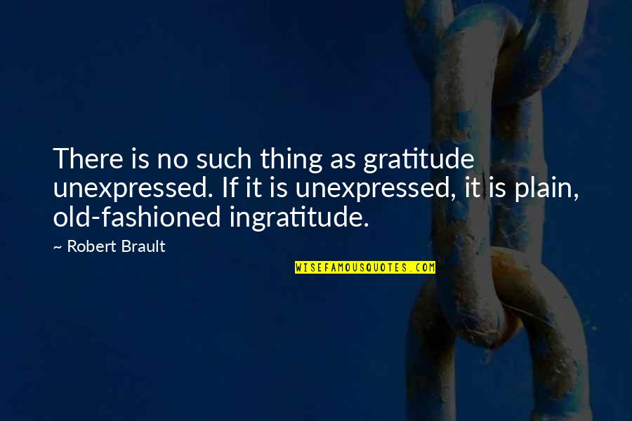Fashioned Quotes By Robert Brault: There is no such thing as gratitude unexpressed.