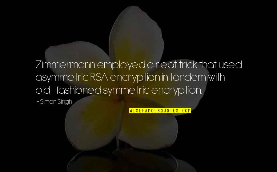 Fashioned Quotes By Simon Singh: Zimmermann employed a neat trick that used asymmetric Fashioned Quotes By Simon Singh: Zimmermann employed a neat trick that used asymmetric