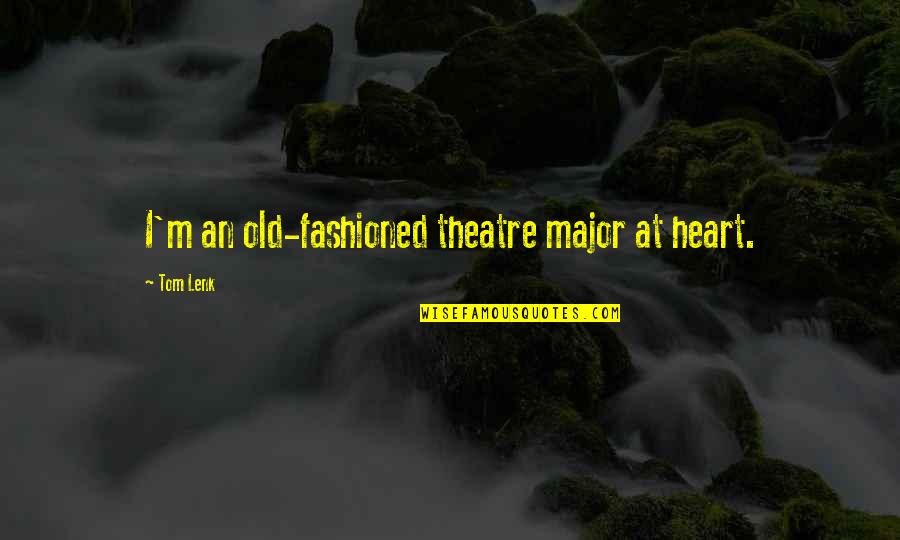 Fashioned Quotes By Tom Lenk: I'm an old-fashioned theatre major at heart.