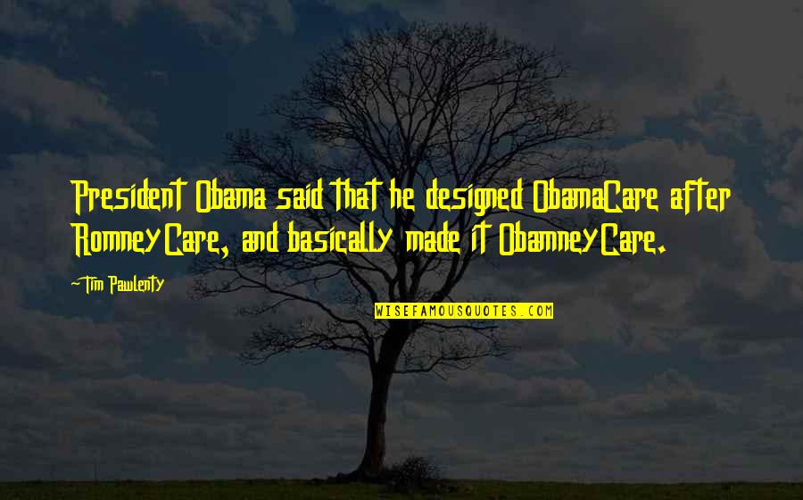 Fashioning Space Quotes By Tim Pawlenty: President Obama said that he designed ObamaCare after