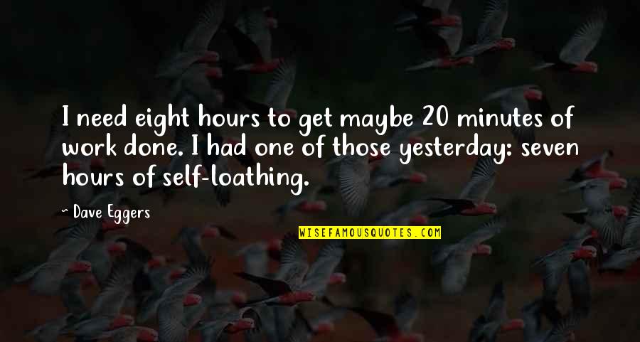 Fashionings Quotes By Dave Eggers: I need eight hours to get maybe 20