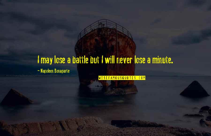 Fashionings Quotes By Napoleon Bonaparte: I may lose a battle but I will