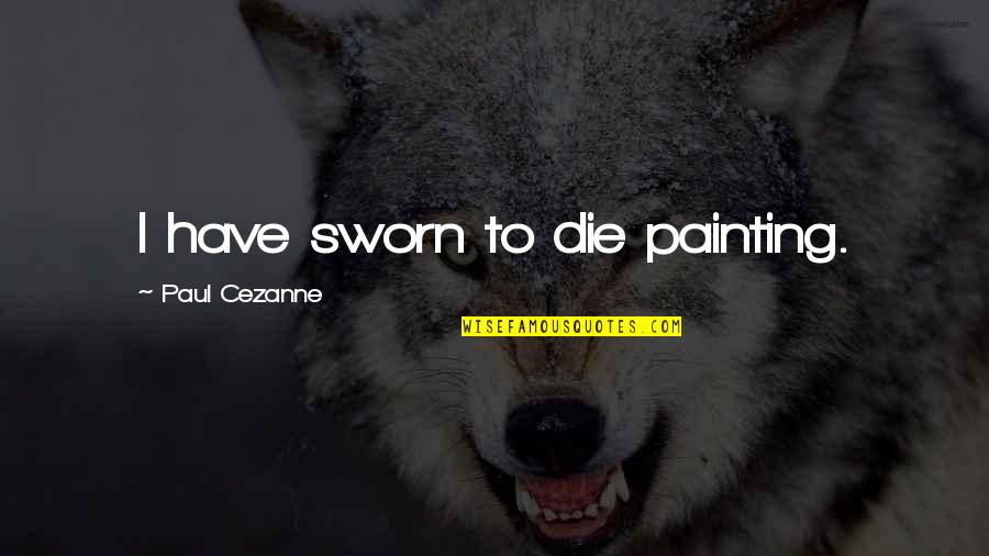 Fashipn Quotes By Paul Cezanne: I have sworn to die painting.