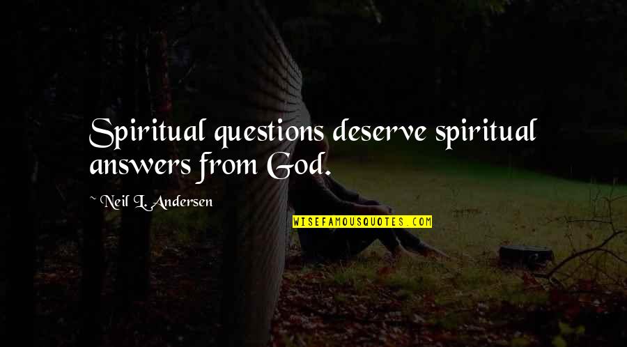 Fashoda Affair Quotes By Neil L. Andersen: Spiritual questions deserve spiritual answers from God.