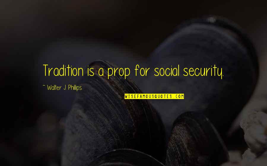 Fashoda Incident Quotes By Walter J. Phillips: Tradition is a prop for social security.