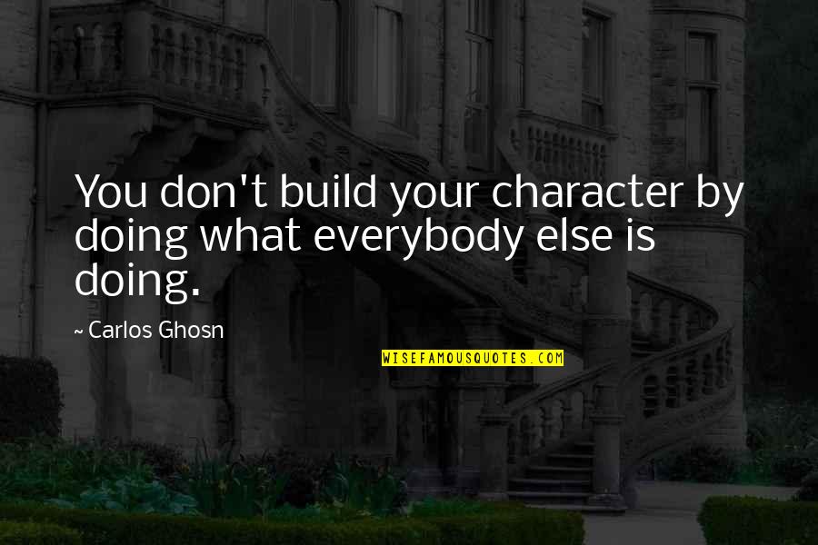 Fashola Camera Quotes By Carlos Ghosn: You don't build your character by doing what