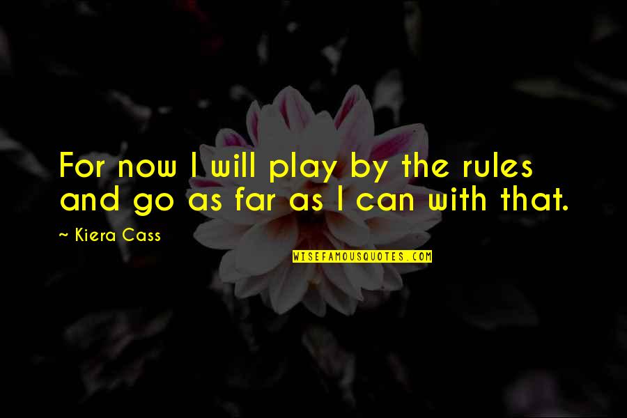 Fasinating Quotes By Kiera Cass: For now I will play by the rules