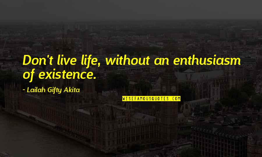 Fasinating Quotes By Lailah Gifty Akita: Don't live life, without an enthusiasm of existence.