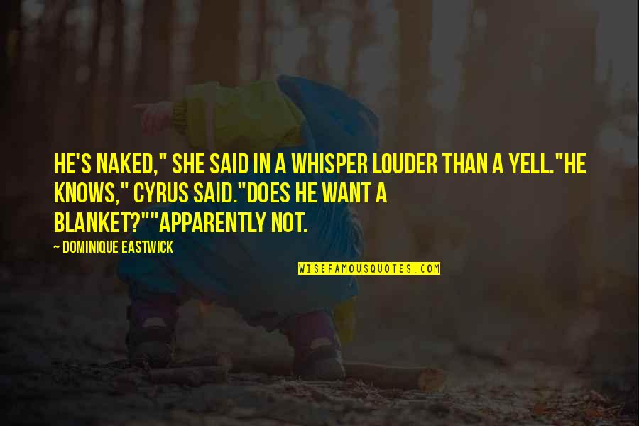 Fasiq Dalam Quotes By Dominique Eastwick: He's naked," she said in a whisper louder