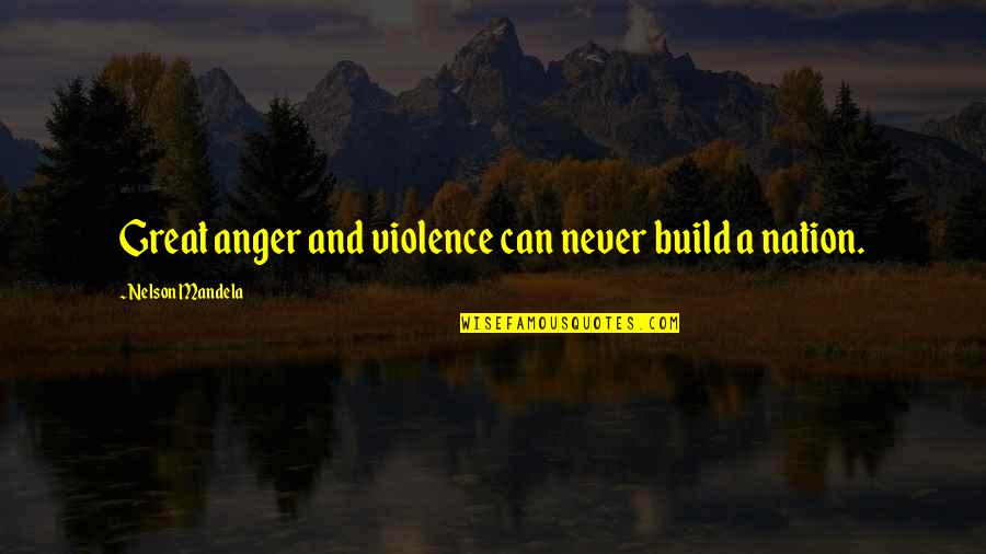 Fasiq Dalam Quotes By Nelson Mandela: Great anger and violence can never build a Fasiq Dalam Quotes By Nelson Mandela: Great anger and violence can never build a