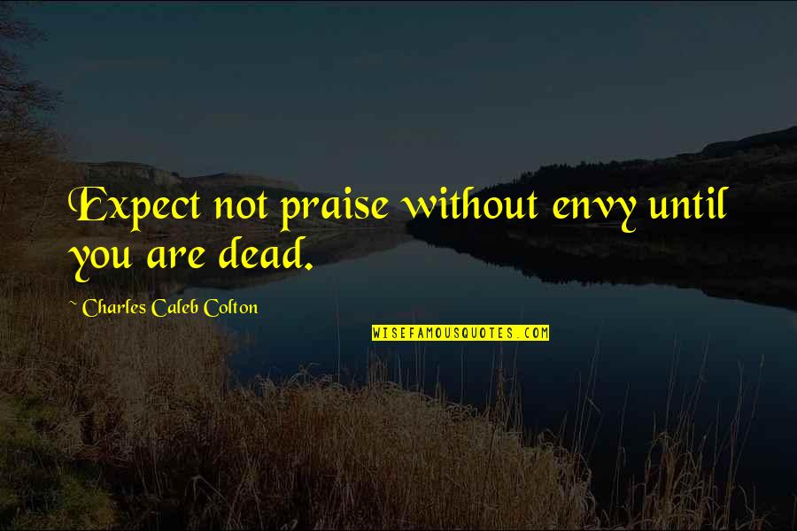 Faso Quotes By Charles Caleb Colton: Expect not praise without envy until you are