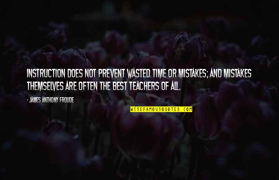 Fasole Quotes By James Anthony Froude: Instruction does not prevent wasted time or mistakes;