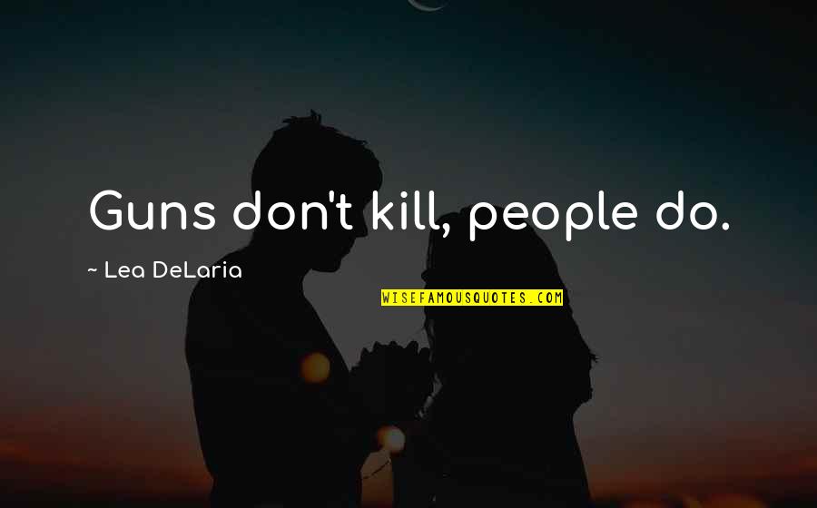 Fasolino Quotes By Lea DeLaria: Guns don't kill, people do.