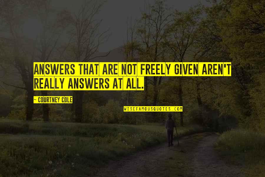 Fasolka Quotes By Courtney Cole: Answers that are not freely given aren't really
