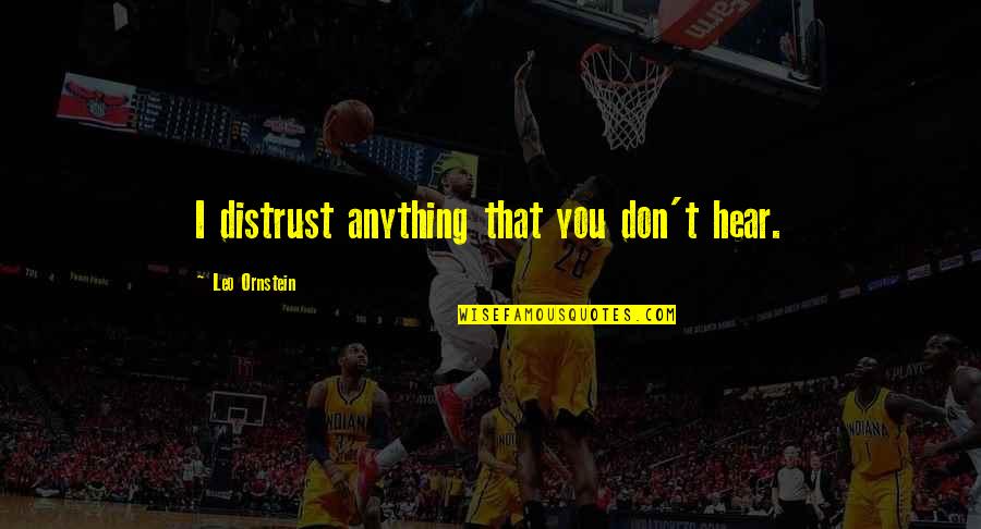 Fasolowa Quotes By Leo Ornstein: I distrust anything that you don't hear. Fasolowa Quotes By Leo Ornstein: I distrust anything that you don't hear.
