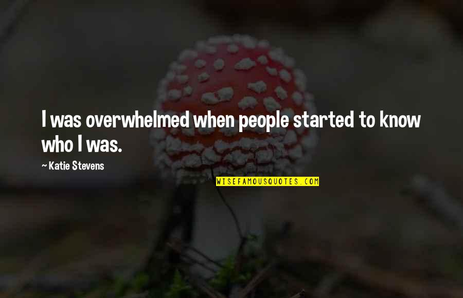 Fassaden Grund Quotes By Katie Stevens: I was overwhelmed when people started to know Fassaden Grund Quotes By Katie Stevens: I was overwhelmed when people started to know