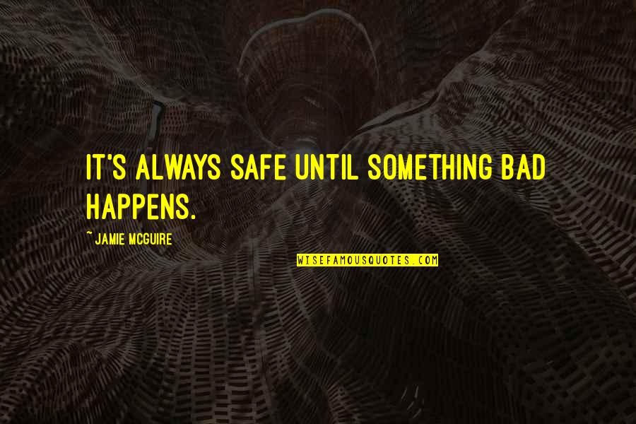 Fassal Quotes By Jamie McGuire: It's always safe until something bad happens.