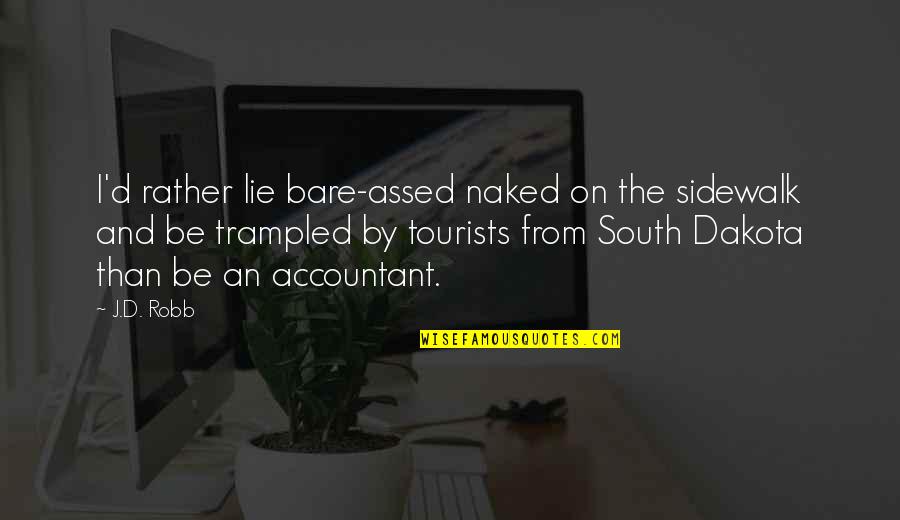 Fassas Quotes By J.D. Robb: I'd rather lie bare-assed naked on the sidewalk