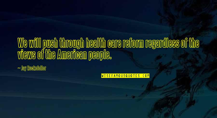 Fassberg Construction Quotes By Jay Rockefeller: We will push through health care reform regardless Fassberg Construction Quotes By Jay Rockefeller: We will push through health care reform regardless