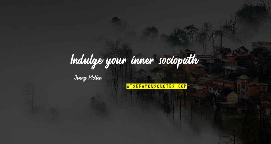 Fassberg Construction Quotes By Jenny Mollen: Indulge your inner sociopath. Fassberg Construction Quotes By Jenny Mollen: Indulge your inner sociopath.