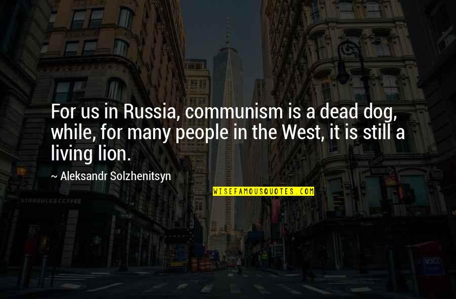 Fassbinder Director Quotes By Aleksandr Solzhenitsyn: For us in Russia, communism is a dead