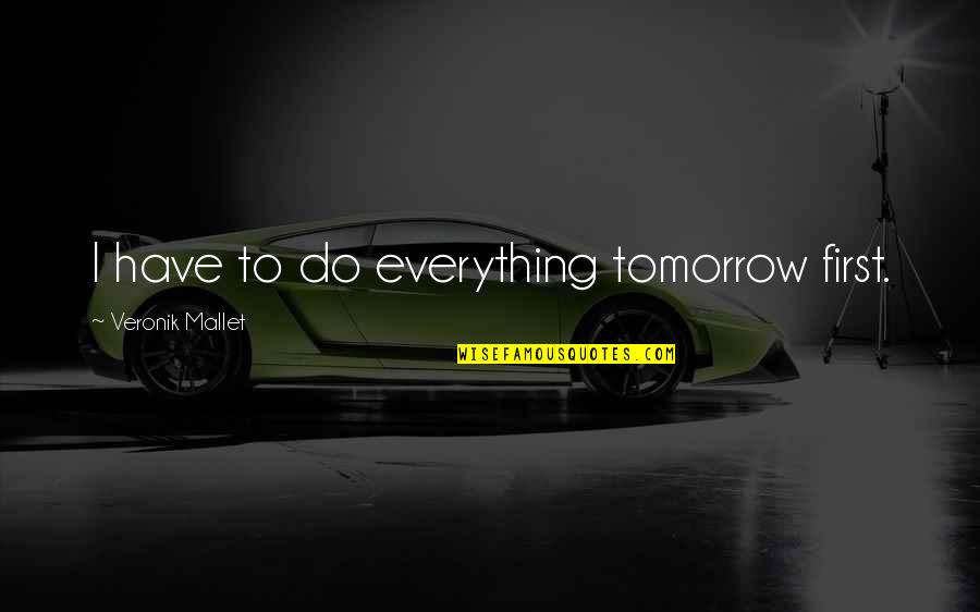 Fassbinder Director Quotes By Veronik Mallet: I have to do everything tomorrow first.