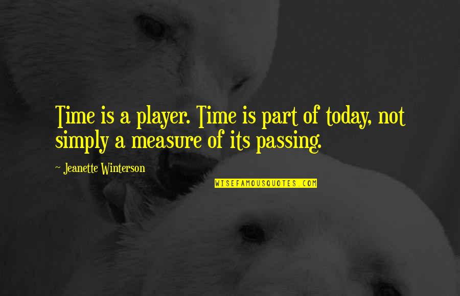 Fasses De Amor Quotes By Jeanette Winterson: Time is a player. Time is part of Fasses De Amor Quotes By Jeanette Winterson: Time is a player. Time is part of