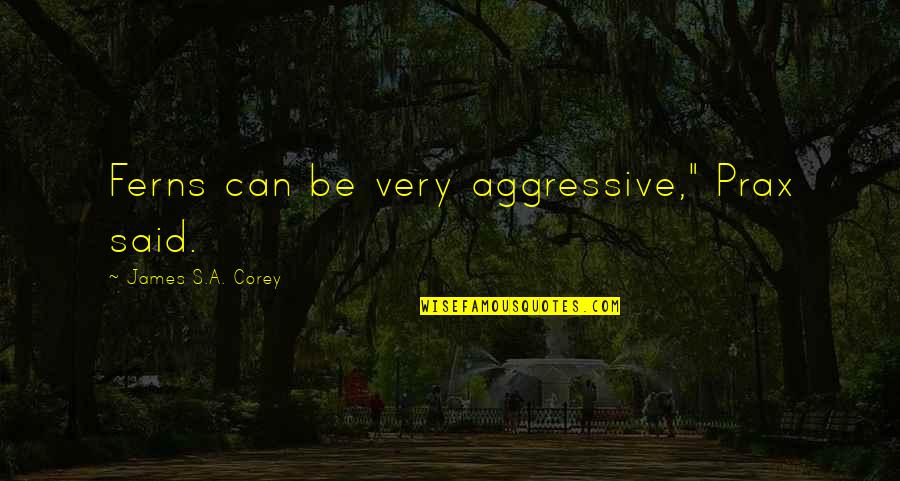 Fassess Quotes By James S.A. Corey: Ferns can be very aggressive," Prax said.