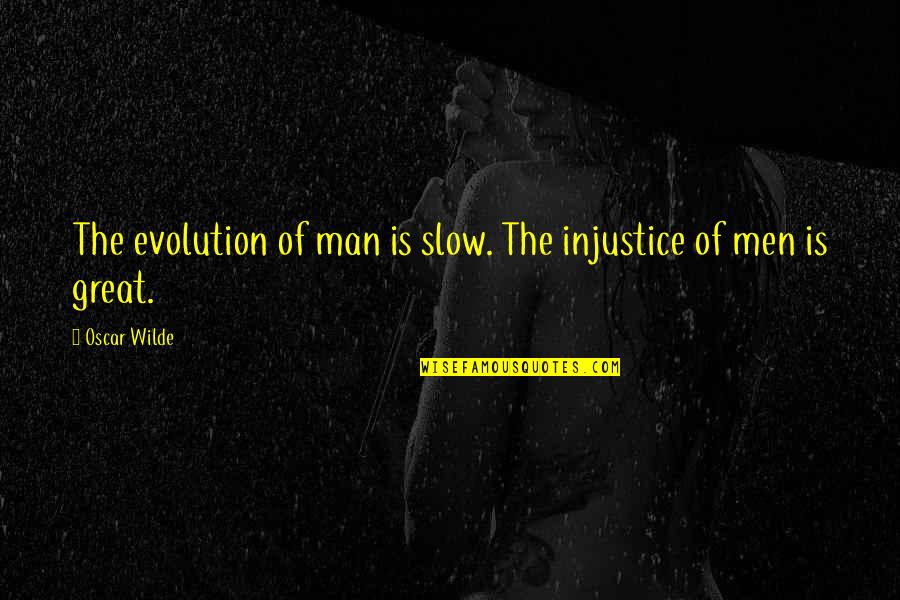 Fassess Quotes By Oscar Wilde: The evolution of man is slow. The injustice