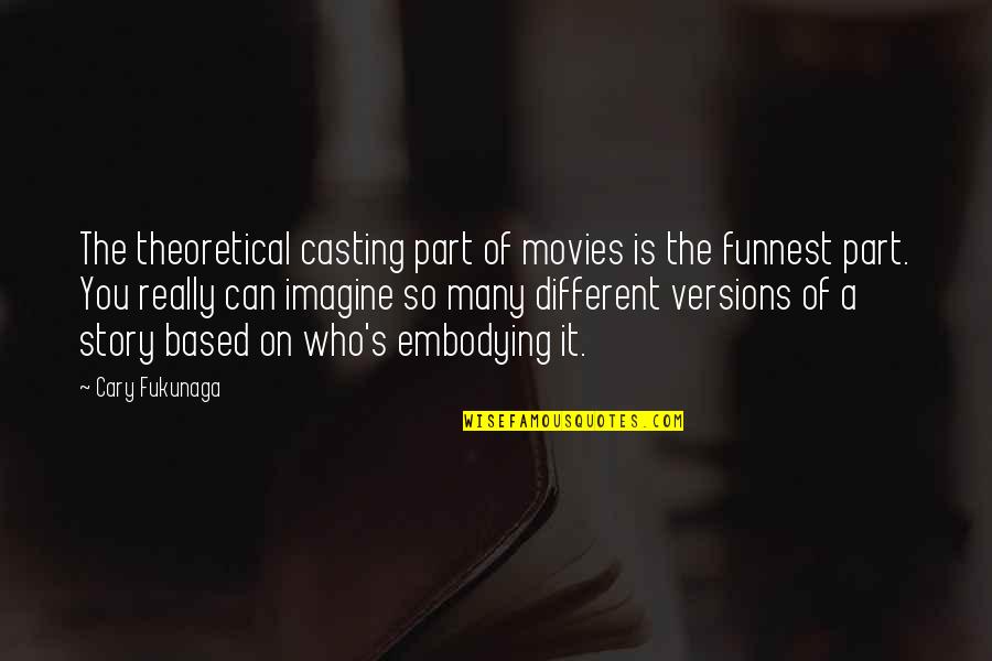 Fassianos Greek Quotes By Cary Fukunaga: The theoretical casting part of movies is the