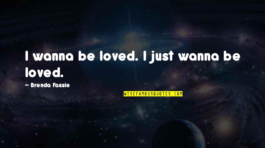 Fassie Brenda Quotes By Brenda Fassie: I wanna be loved. I just wanna be