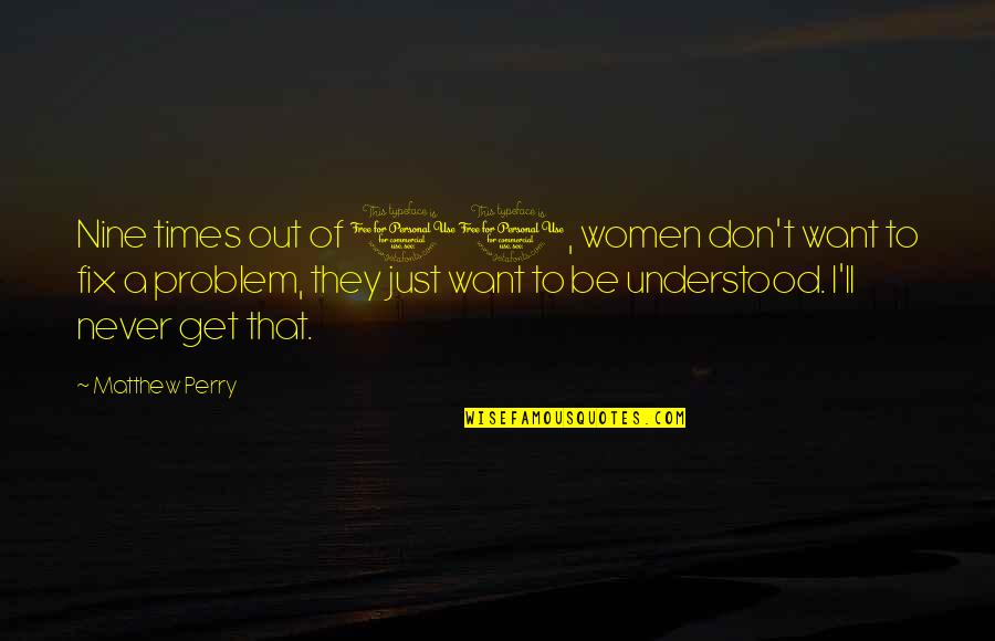 Fassil Fanta Quotes By Matthew Perry: Nine times out of 10, women don't want