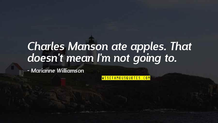 Fassinger Sexual Identity Quotes By Marianne Williamson: Charles Manson ate apples. That doesn't mean I'm Fassinger Sexual Identity Quotes By Marianne Williamson: Charles Manson ate apples. That doesn't mean I'm