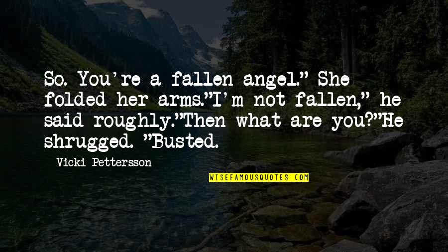 Fassino Foundation Quotes By Vicki Pettersson: So. You're a fallen angel." She folded her Fassino Foundation Quotes By Vicki Pettersson: So. You're a fallen angel." She folded her