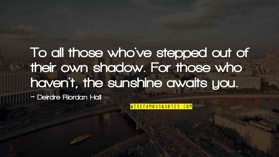 Fasson North Quotes By Deirdre Riordan Hall: To all those who've stepped out of their Fasson North Quotes By Deirdre Riordan Hall: To all those who've stepped out of their