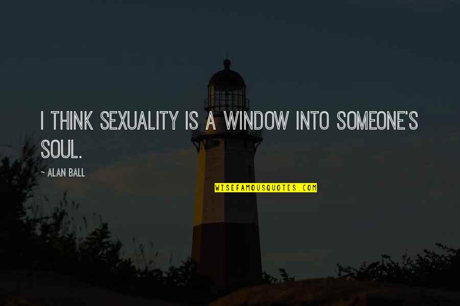 Fast And Furious Quarter Mile Quotes By Alan Ball: I think sexuality is a window into someone's