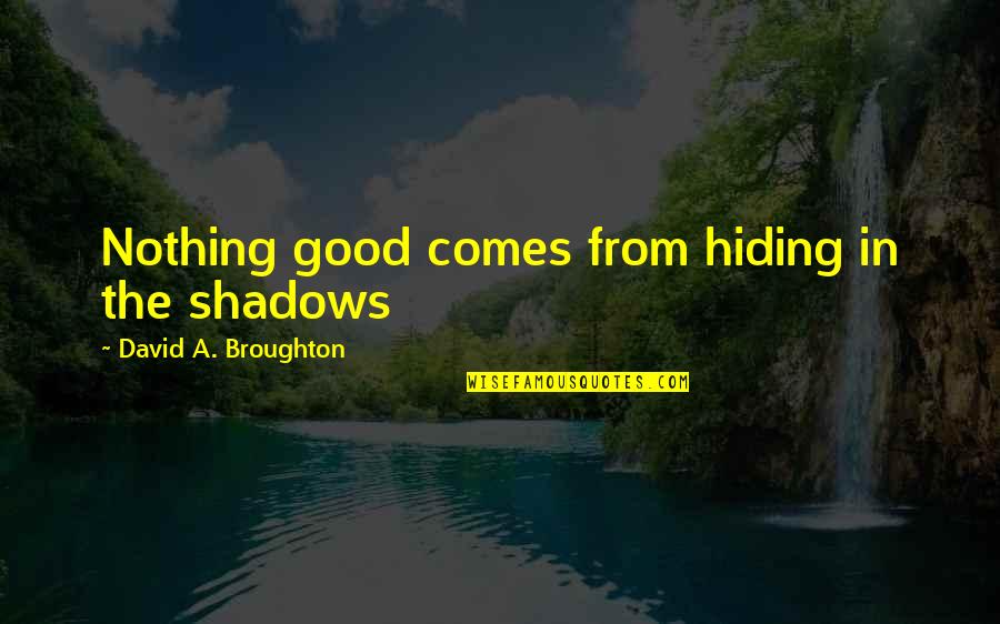 Fast And Furious Quarter Mile Quotes By David A. Broughton: Nothing good comes from hiding in the shadows Fast And Furious Quarter Mile Quotes By David A. Broughton: Nothing good comes from hiding in the shadows